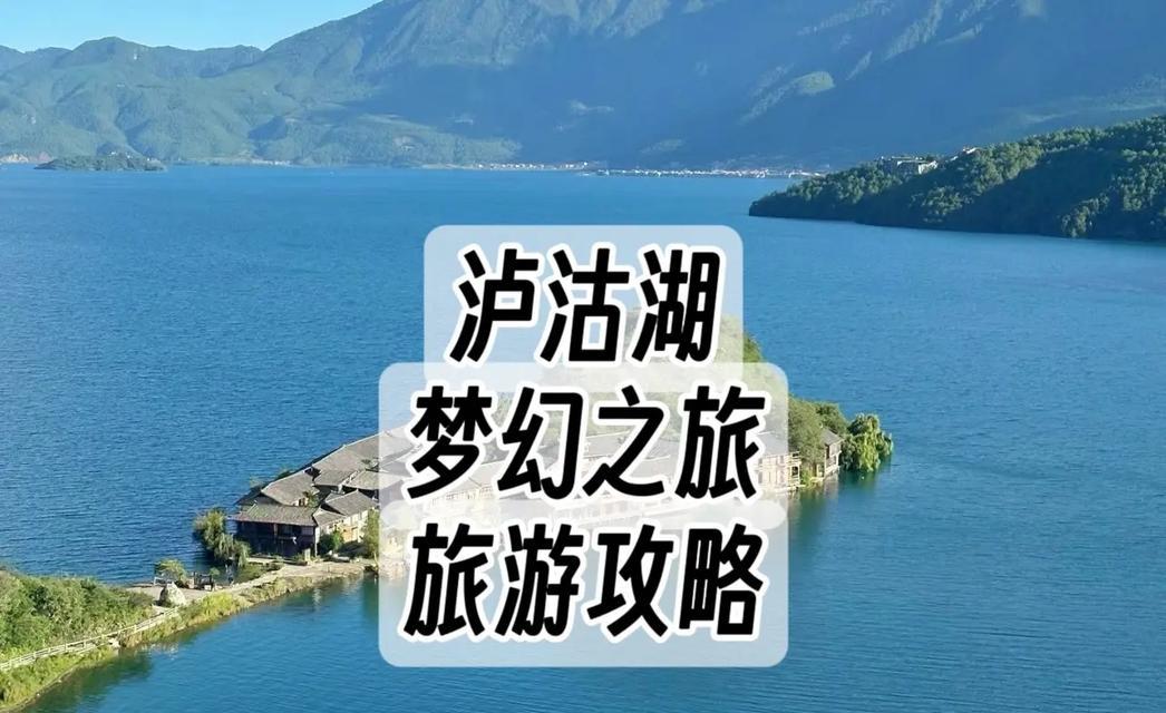 泸沽湖手游攻略（畅游泸沽湖，尽享手游之旅）-第1张图片-游趣乐园